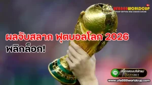 ผลจับสลาก ฟุตบอลโลก 2026 พลิกล็อก! ทีมเต็งเจองานหนักรอบแบ่งกลุ่ม